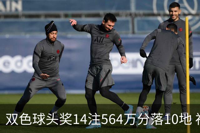 双色球头奖14注564万分落10地 福运奖891万注